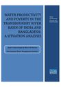 Water productivity and poverty in the transboundary river basin of India and Bangladesh: a situation analysis. Project report submitted to IUCN under the project “Water Productivity, Poverty and Food Security” (12/1/2011) 