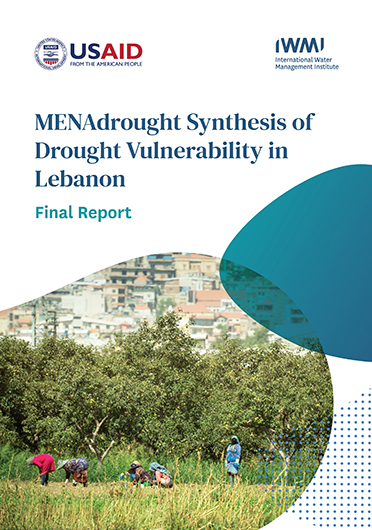 MENAdrought synthesis of drought vulnerability in Lebanon: final report. Project report prepared by the International Water Management Institute (IWMI) for the Bureau for the Middle East of the United States Agency for International Development (USAID) (03/31/2022) 
