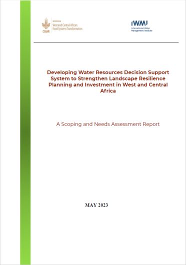 Developing water resources decision support system to strengthen landscape resilience planning and investment in West and Central Africa: a scoping and needs assessment report (02/14/2024) 